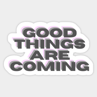 Good Things Are Coming Sticker